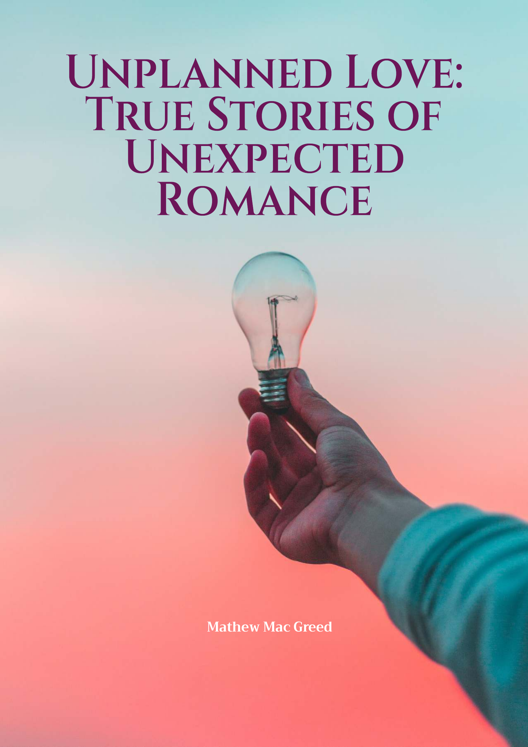 Unplanned Love True Stories Of Unexpected Romance